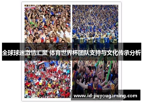 全球球迷激情汇聚 体育世界杯团队支持与文化传承分析