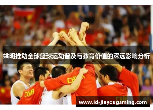 姚明推动全球篮球运动普及与教育价值的深远影响分析
