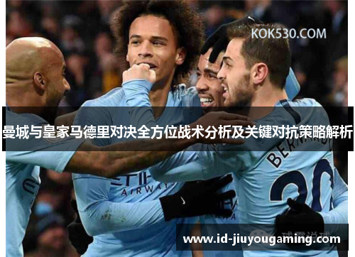 曼城与皇家马德里对决全方位战术分析及关键对抗策略解析