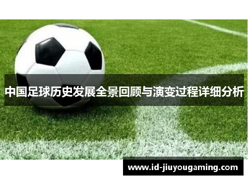 中国足球历史发展全景回顾与演变过程详细分析