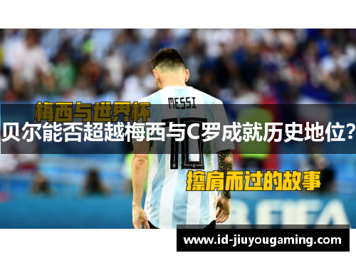 贝尔能否超越梅西与C罗成就历史地位？