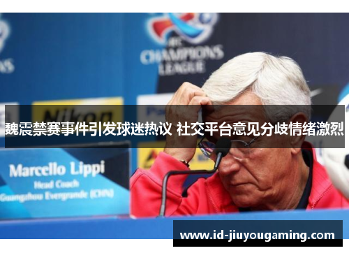 魏震禁赛事件引发球迷热议 社交平台意见分歧情绪激烈