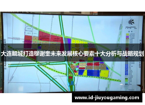 大连鲲城打造穆谢奎未来发展核心要素十大分析与战略规划